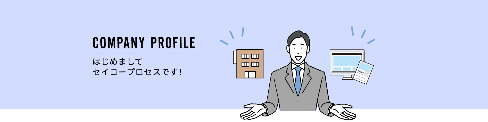 COMPANY PROFILE ｜ 会社概要 ｜ はじめまして　セイコープロセスです！